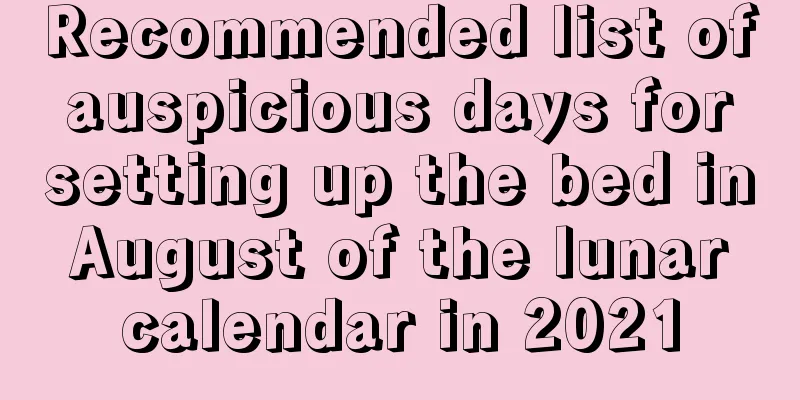 Recommended list of auspicious days for setting up the bed in August of the lunar calendar in 2021