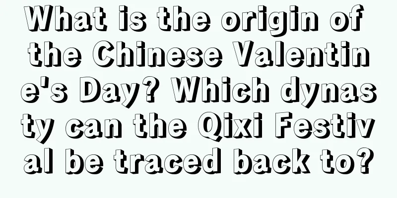 What is the origin of the Chinese Valentine's Day? Which dynasty can the Qixi Festival be traced back to?