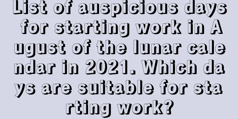 List of auspicious days for starting work in August of the lunar calendar in 2021. Which days are suitable for starting work?