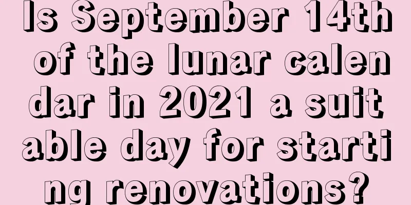 Is September 14th of the lunar calendar in 2021 a suitable day for starting renovations?