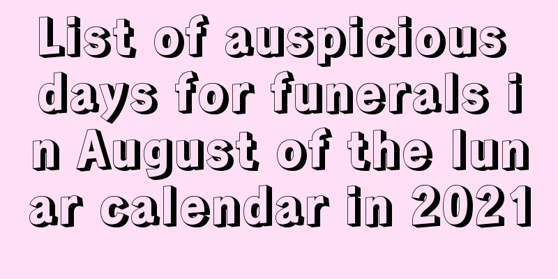 List of auspicious days for funerals in August of the lunar calendar in 2021