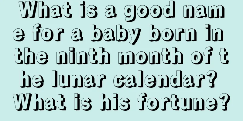 What is a good name for a baby born in the ninth month of the lunar calendar? What is his fortune?