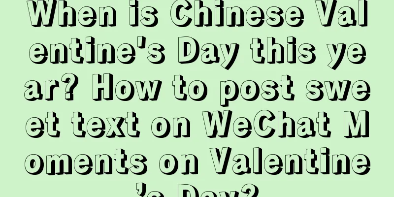 When is Chinese Valentine's Day this year? How to post sweet text on WeChat Moments on Valentine’s Day?