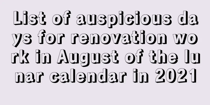 List of auspicious days for renovation work in August of the lunar calendar in 2021