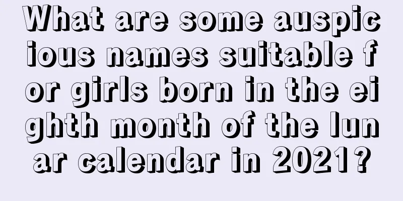What are some auspicious names suitable for girls born in the eighth month of the lunar calendar in 2021?