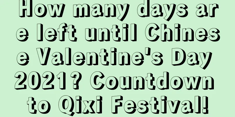 How many days are left until Chinese Valentine's Day 2021? Countdown to Qixi Festival!