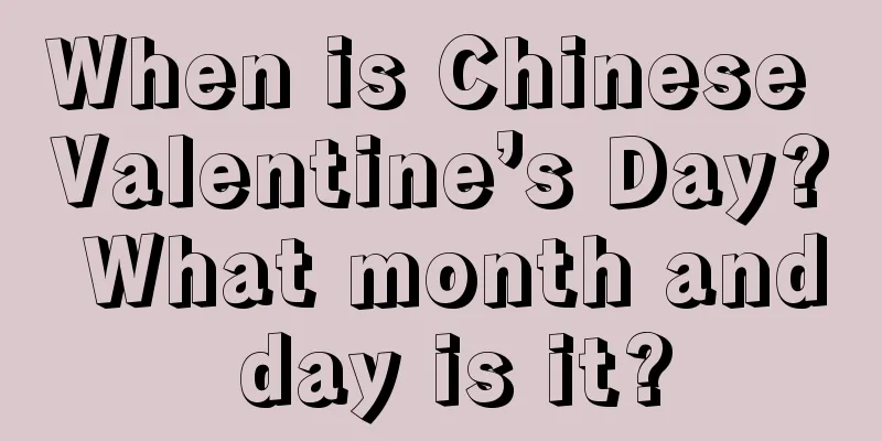 When is Chinese Valentine’s Day? What month and day is it?