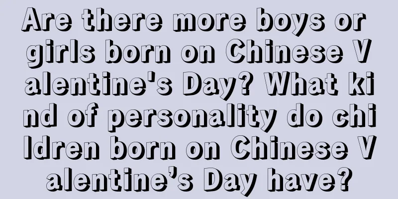 Are there more boys or girls born on Chinese Valentine's Day? What kind of personality do children born on Chinese Valentine’s Day have?