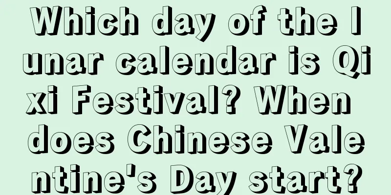 Which day of the lunar calendar is Qixi Festival? When does Chinese Valentine's Day start?