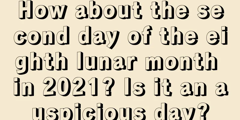How about the second day of the eighth lunar month in 2021? Is it an auspicious day?