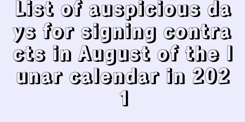 List of auspicious days for signing contracts in August of the lunar calendar in 2021