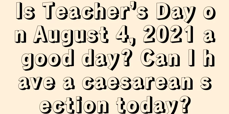 Is Teacher’s Day on August 4, 2021 a good day? Can I have a caesarean section today?