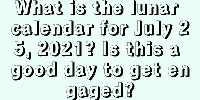 What is the lunar calendar for July 25, 2021? Is this a good day to get engaged?