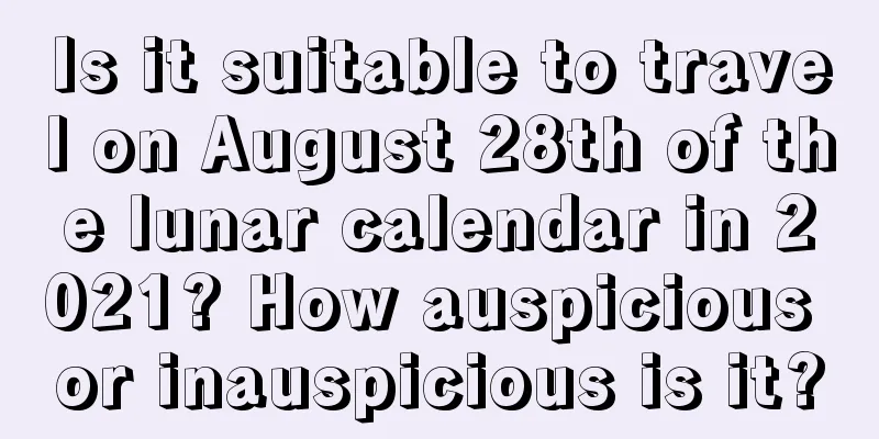 Is it suitable to travel on August 28th of the lunar calendar in 2021? How auspicious or inauspicious is it?