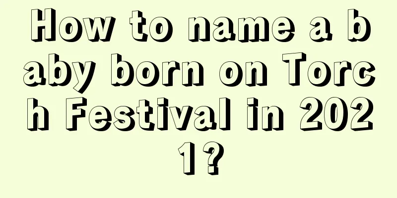 How to name a baby born on Torch Festival in 2021?