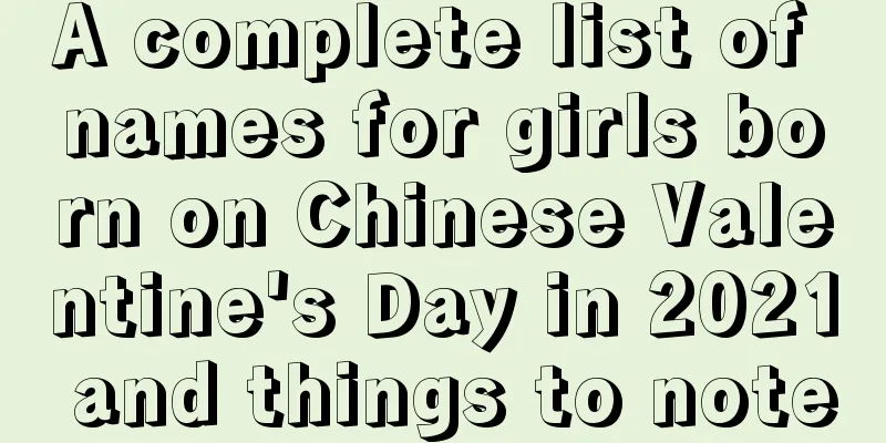 A complete list of names for girls born on Chinese Valentine's Day in 2021 and things to note