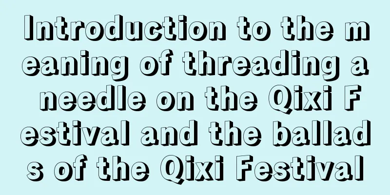 Introduction to the meaning of threading a needle on the Qixi Festival and the ballads of the Qixi Festival