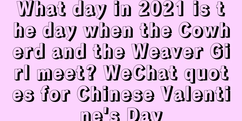 What day in 2021 is the day when the Cowherd and the Weaver Girl meet? WeChat quotes for Chinese Valentine's Day