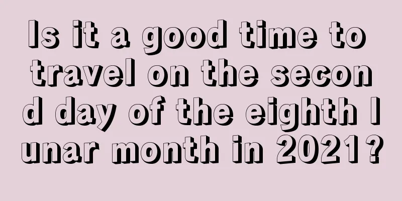Is it a good time to travel on the second day of the eighth lunar month in 2021?