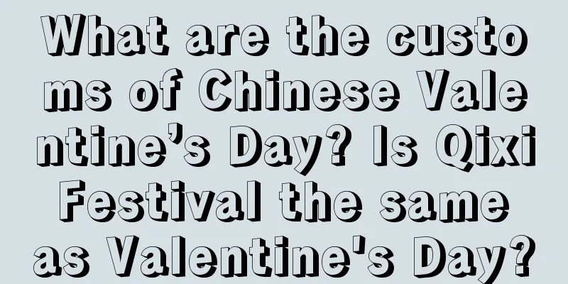 What are the customs of Chinese Valentine’s Day? Is Qixi Festival the same as Valentine's Day?