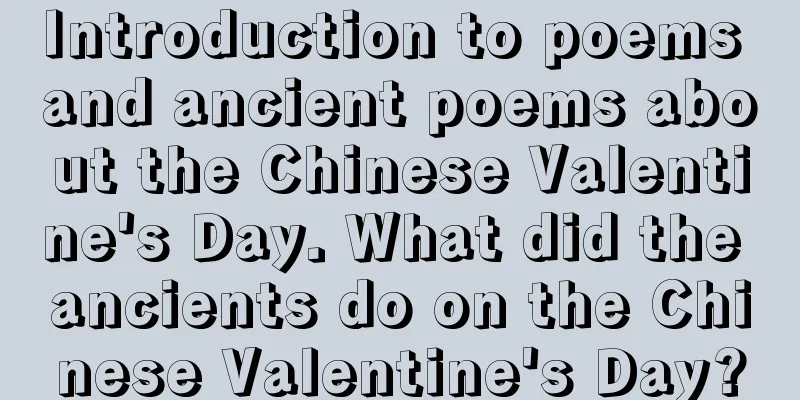 Introduction to poems and ancient poems about the Chinese Valentine's Day. What did the ancients do on the Chinese Valentine's Day?