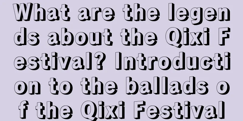 What are the legends about the Qixi Festival? Introduction to the ballads of the Qixi Festival