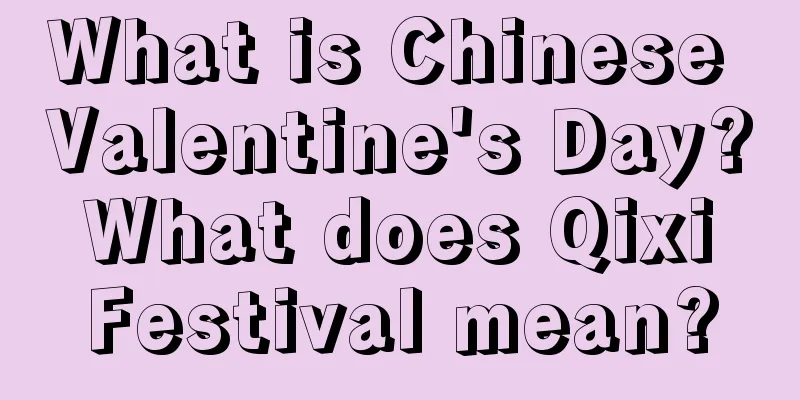 What is Chinese Valentine's Day? What does Qixi Festival mean?