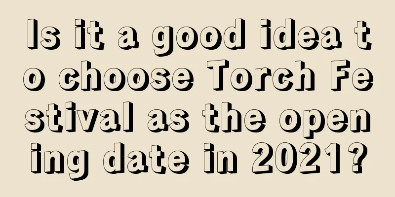Is it a good idea to choose Torch Festival as the opening date in 2021?