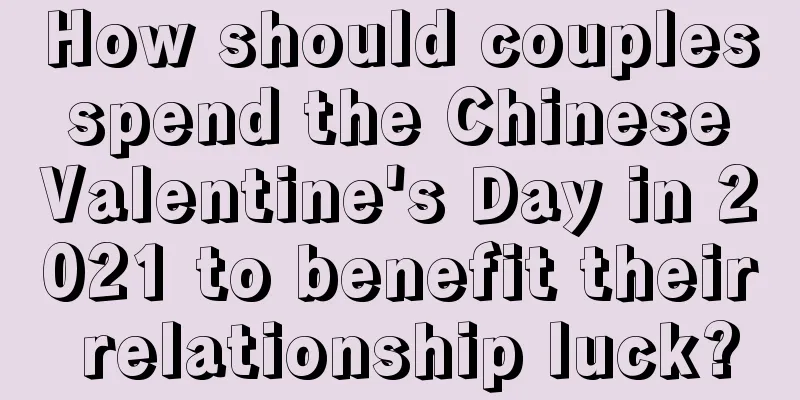 How should couples spend the Chinese Valentine's Day in 2021 to benefit their relationship luck?