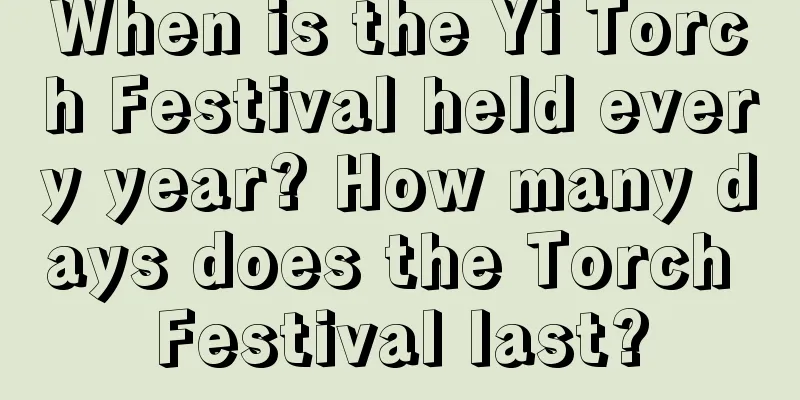 When is the Yi Torch Festival held every year? How many days does the Torch Festival last?