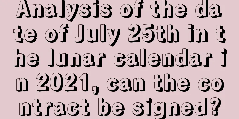 Analysis of the date of July 25th in the lunar calendar in 2021, can the contract be signed?