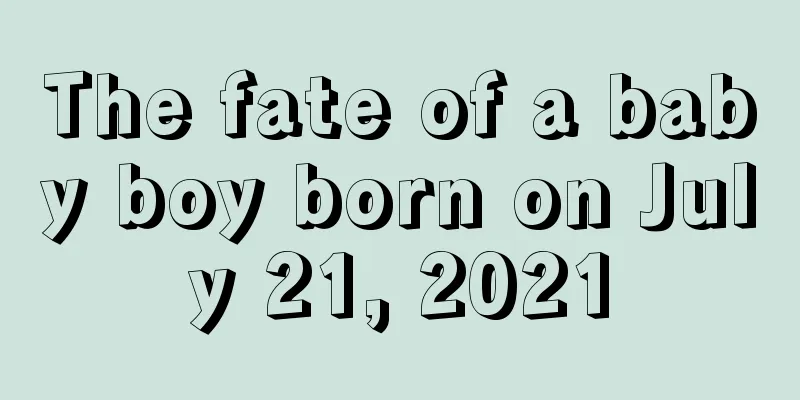 The fate of a baby boy born on July 21, 2021