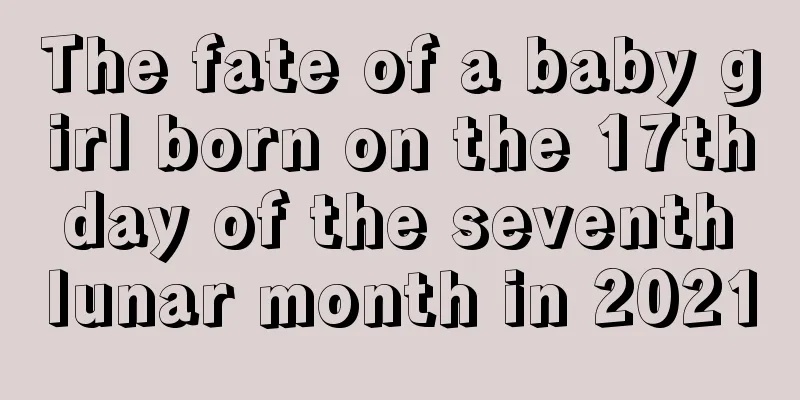 The fate of a baby girl born on the 17th day of the seventh lunar month in 2021