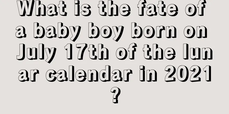 What is the fate of a baby boy born on July 17th of the lunar calendar in 2021?