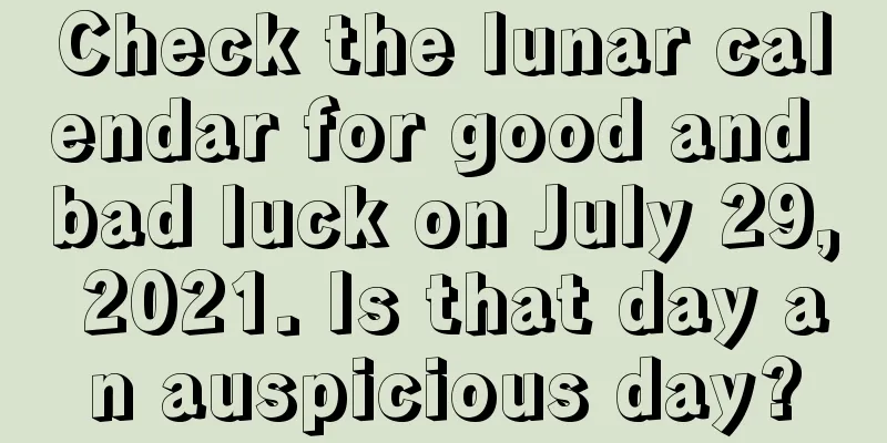 Check the lunar calendar for good and bad luck on July 29, 2021. Is that day an auspicious day?