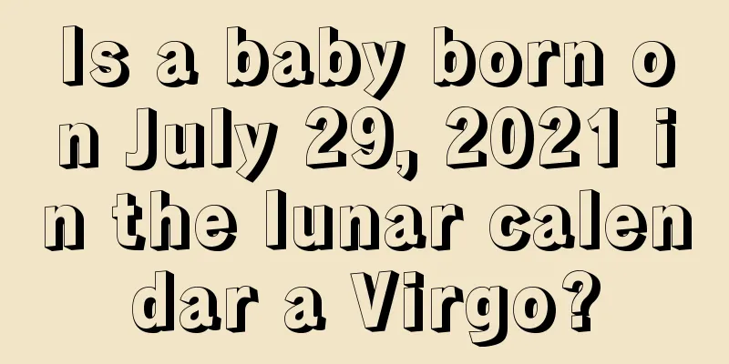 Is a baby born on July 29, 2021 in the lunar calendar a Virgo?