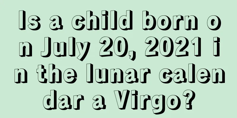 Is a child born on July 20, 2021 in the lunar calendar a Virgo?
