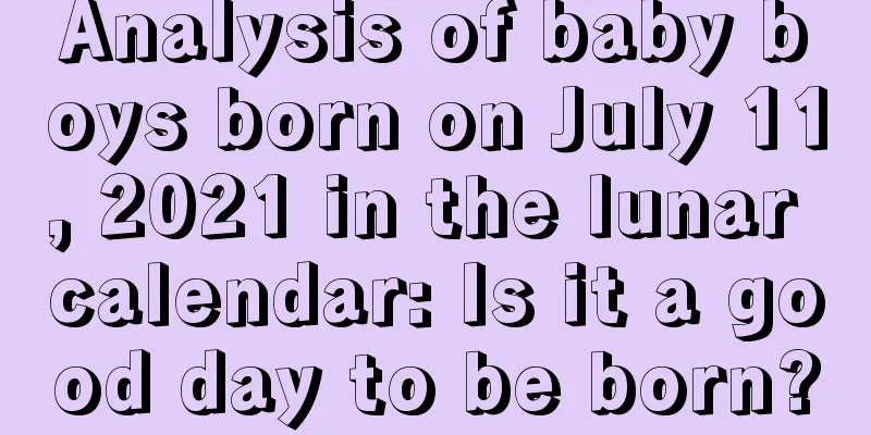 Analysis of baby boys born on July 11, 2021 in the lunar calendar: Is it a good day to be born?