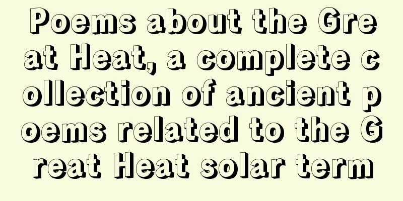 Poems about the Great Heat, a complete collection of ancient poems related to the Great Heat solar term