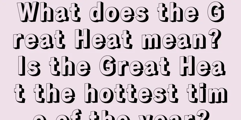 What does the Great Heat mean? Is the Great Heat the hottest time of the year?