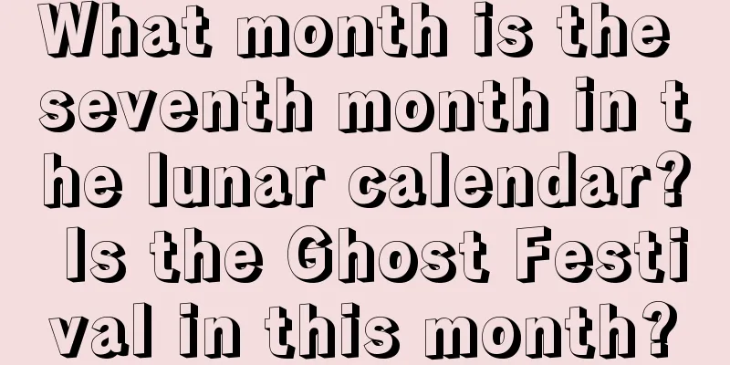 What month is the seventh month in the lunar calendar? Is the Ghost Festival in this month?