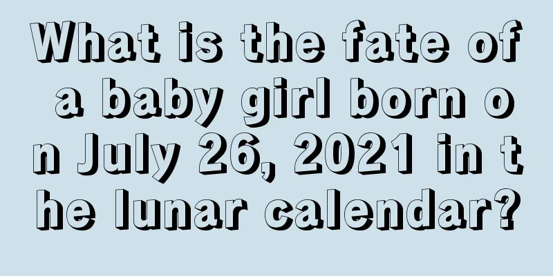 What is the fate of a baby girl born on July 26, 2021 in the lunar calendar?