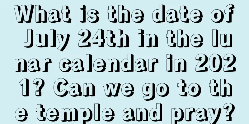 What is the date of July 24th in the lunar calendar in 2021? Can we go to the temple and pray?