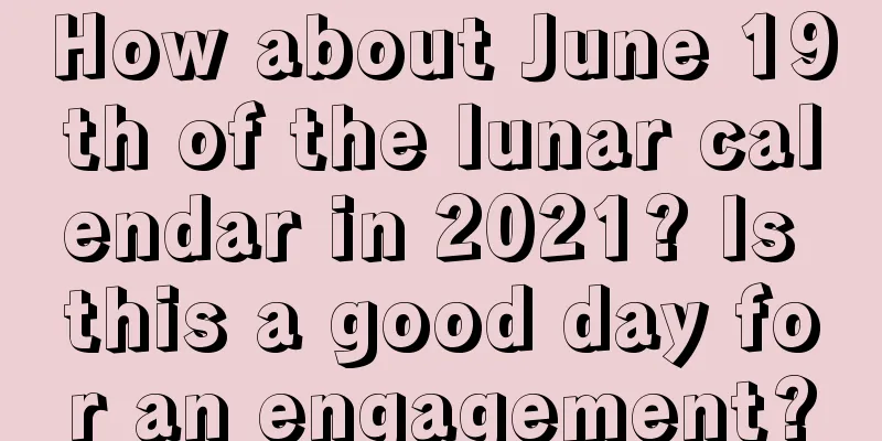 How about June 19th of the lunar calendar in 2021? Is this a good day for an engagement?