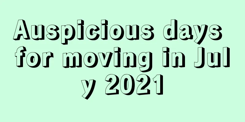 Auspicious days for moving in July 2021