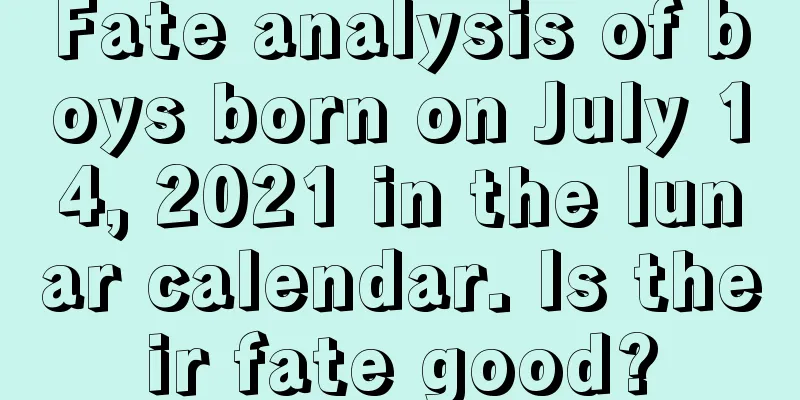 Fate analysis of boys born on July 14, 2021 in the lunar calendar. Is their fate good?