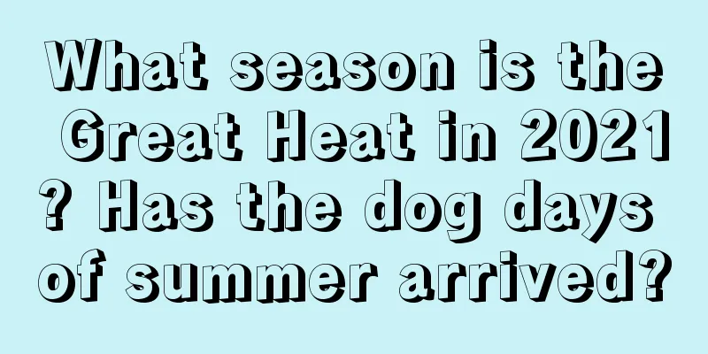 What season is the Great Heat in 2021? Has the dog days of summer arrived?