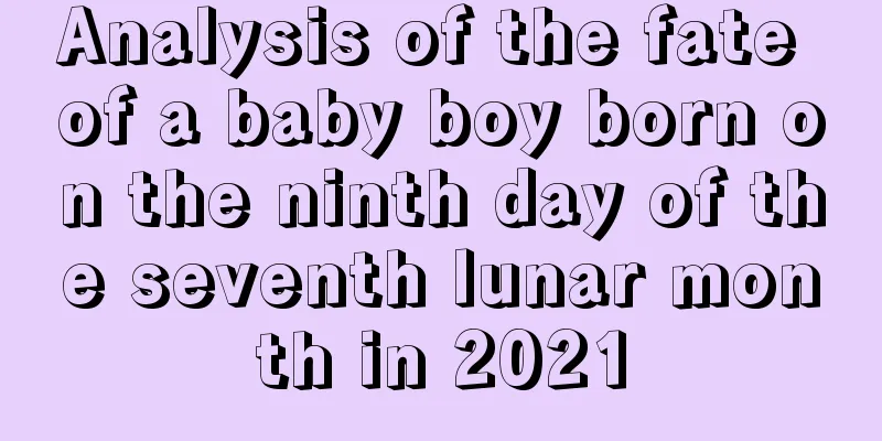 Analysis of the fate of a baby boy born on the ninth day of the seventh lunar month in 2021