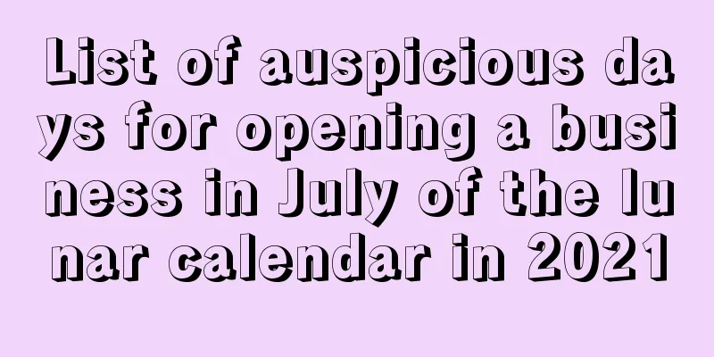 List of auspicious days for opening a business in July of the lunar calendar in 2021