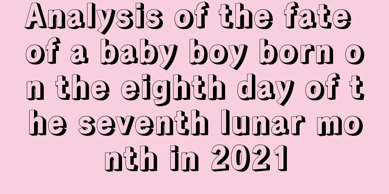 Analysis of the fate of a baby boy born on the eighth day of the seventh lunar month in 2021